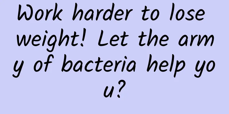 Work harder to lose weight! Let the army of bacteria help you?