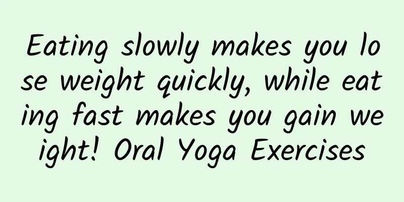Eating slowly makes you lose weight quickly, while eating fast makes you gain weight! Oral Yoga Exercises