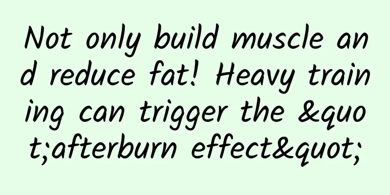 Not only build muscle and reduce fat! Heavy training can trigger the "afterburn effect"