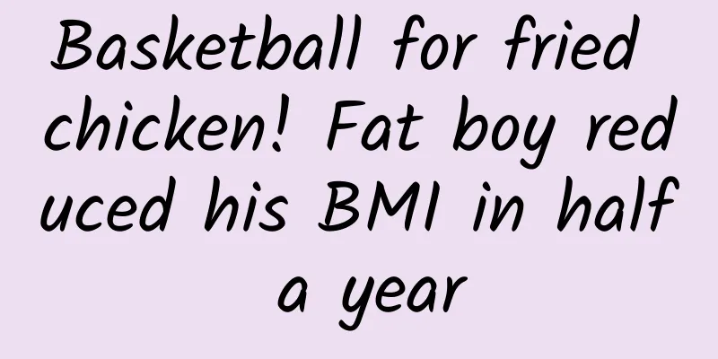 Basketball for fried chicken! Fat boy reduced his BMI in half a year