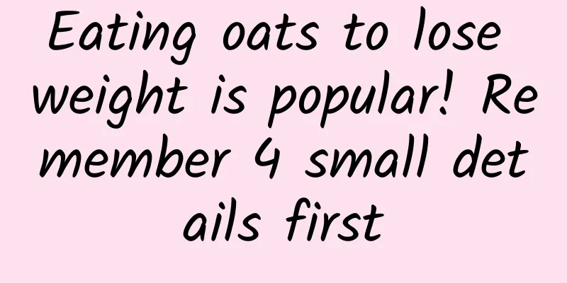 Eating oats to lose weight is popular! Remember 4 small details first