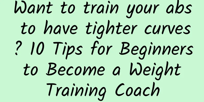 Want to train your abs to have tighter curves? 10 Tips for Beginners to Become a Weight Training Coach