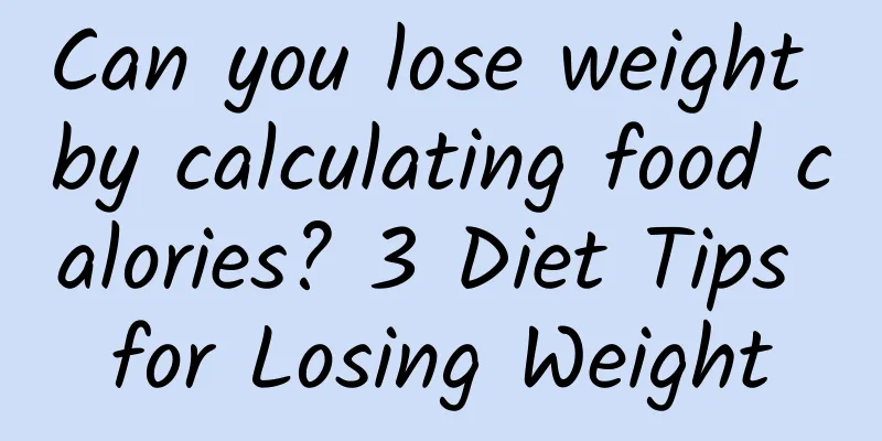 Can you lose weight by calculating food calories? 3 Diet Tips for Losing Weight