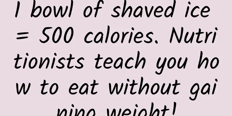 1 bowl of shaved ice = 500 calories. Nutritionists teach you how to eat without gaining weight!