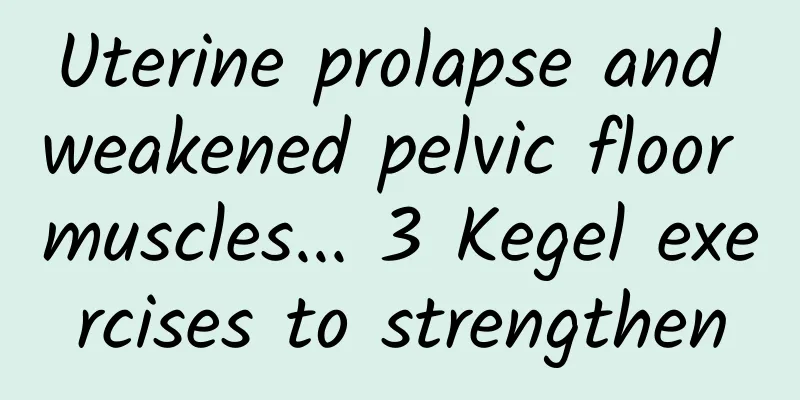Uterine prolapse and weakened pelvic floor muscles... 3 Kegel exercises to strengthen