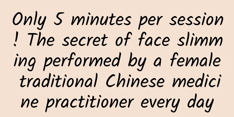 Only 5 minutes per session! The secret of face slimming performed by a female traditional Chinese medicine practitioner every day