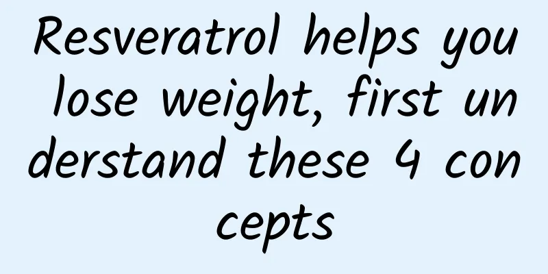 Resveratrol helps you lose weight, first understand these 4 concepts
