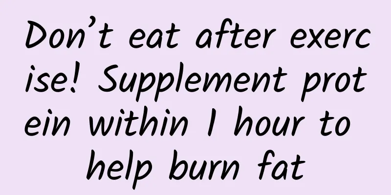 Don’t eat after exercise! Supplement protein within 1 hour to help burn fat