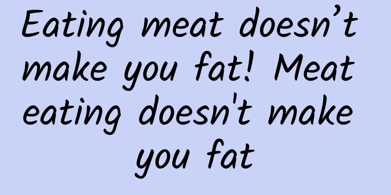 Eating meat doesn’t make you fat! Meat eating doesn't make you fat