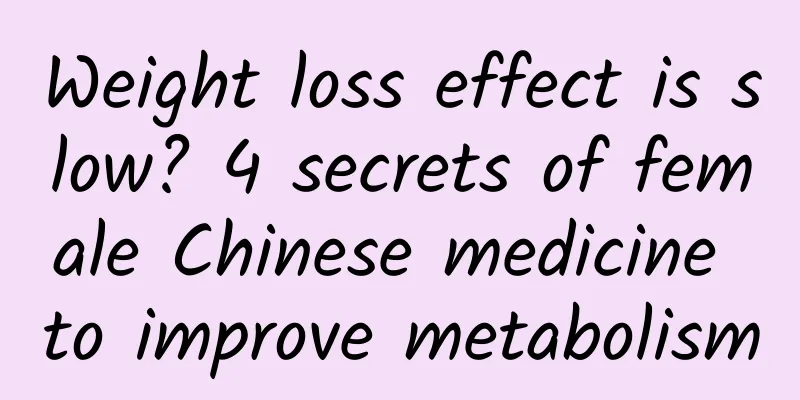 Weight loss effect is slow? 4 secrets of female Chinese medicine to improve metabolism