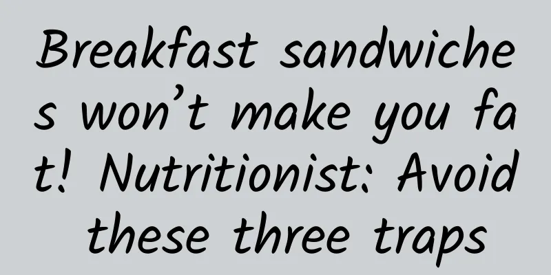 Breakfast sandwiches won’t make you fat! Nutritionist: Avoid these three traps