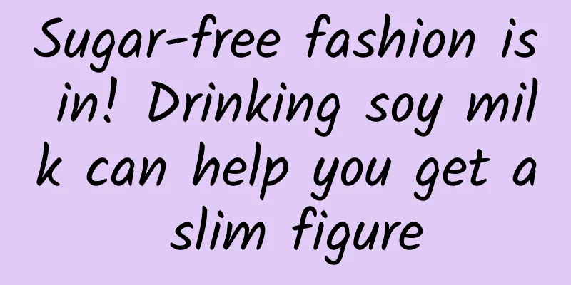 Sugar-free fashion is in! Drinking soy milk can help you get a slim figure