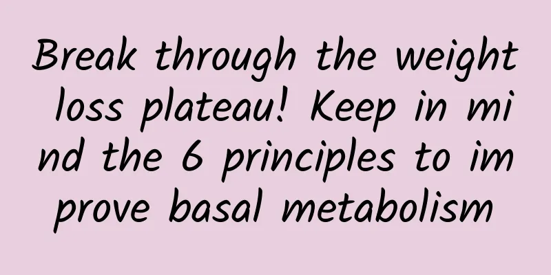 Break through the weight loss plateau! Keep in mind the 6 principles to improve basal metabolism