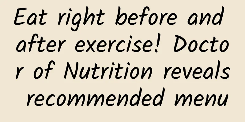 Eat right before and after exercise! Doctor of Nutrition reveals recommended menu