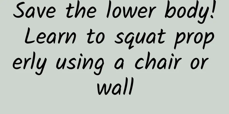 Save the lower body! Learn to squat properly using a chair or wall