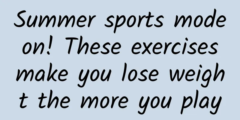 Summer sports mode on! These exercises make you lose weight the more you play