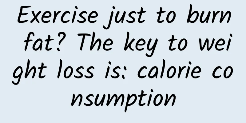 Exercise just to burn fat? The key to weight loss is: calorie consumption