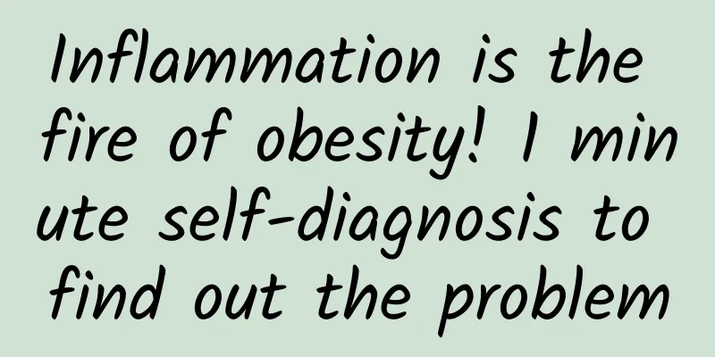Inflammation is the fire of obesity! 1 minute self-diagnosis to find out the problem