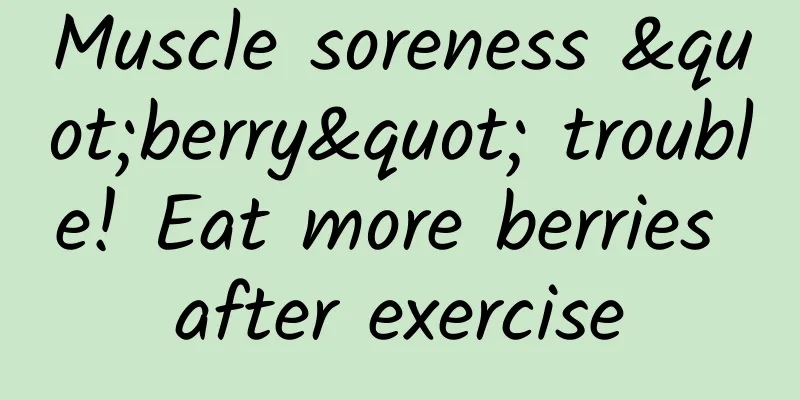 Muscle soreness "berry" trouble! Eat more berries after exercise