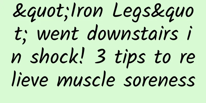 "Iron Legs" went downstairs in shock! 3 tips to relieve muscle soreness