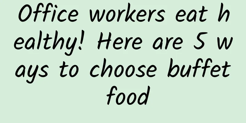 Office workers eat healthy! Here are 5 ways to choose buffet food