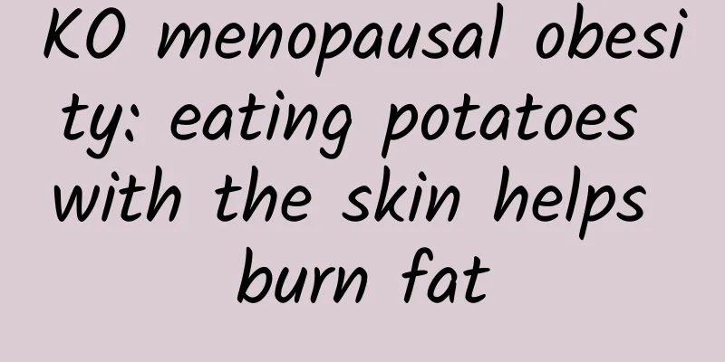 KO menopausal obesity: eating potatoes with the skin helps burn fat