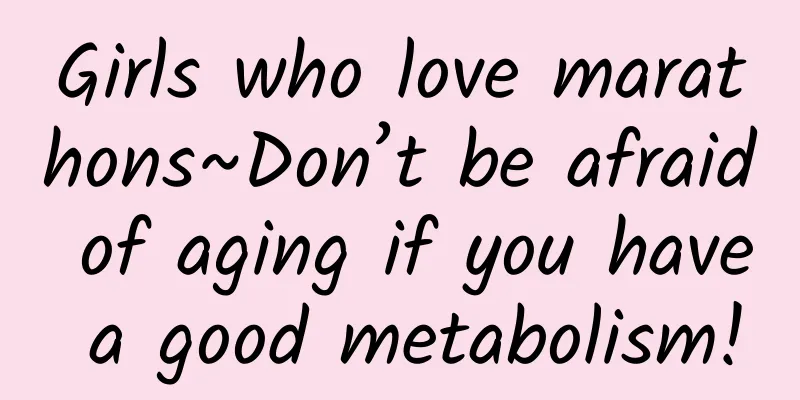 Girls who love marathons~Don’t be afraid of aging if you have a good metabolism!
