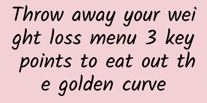 Throw away your weight loss menu 3 key points to eat out the golden curve