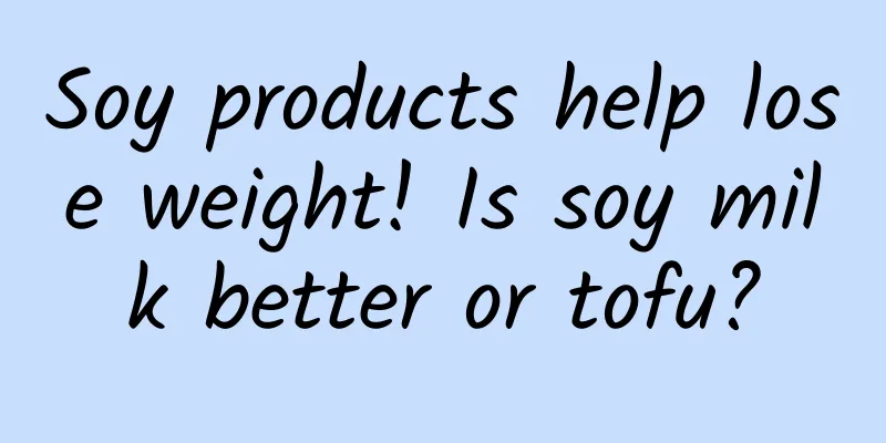 Soy products help lose weight! Is soy milk better or tofu?