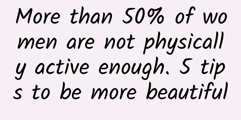 More than 50% of women are not physically active enough. 5 tips to be more beautiful