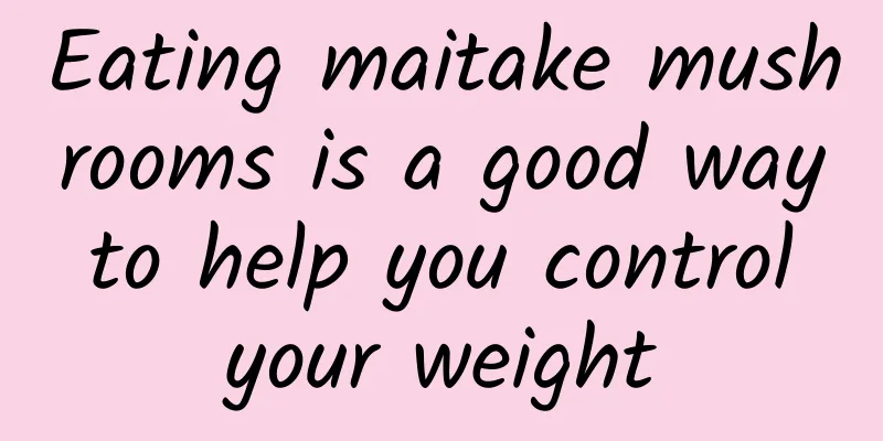 Eating maitake mushrooms is a good way to help you control your weight
