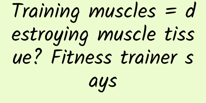 Training muscles = destroying muscle tissue? Fitness trainer says
