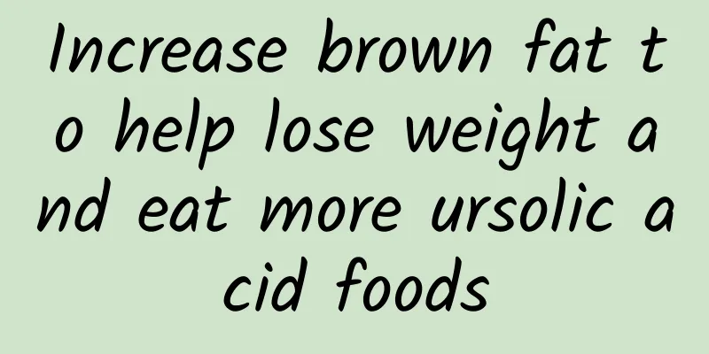 Increase brown fat to help lose weight and eat more ursolic acid foods