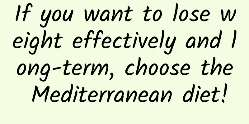 If you want to lose weight effectively and long-term, choose the Mediterranean diet!