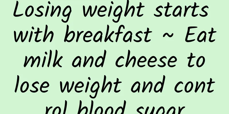 Losing weight starts with breakfast ~ Eat milk and cheese to lose weight and control blood sugar