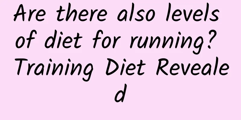 Are there also levels of diet for running? Training Diet Revealed