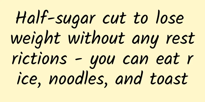 Half-sugar cut to lose weight without any restrictions - you can eat rice, noodles, and toast