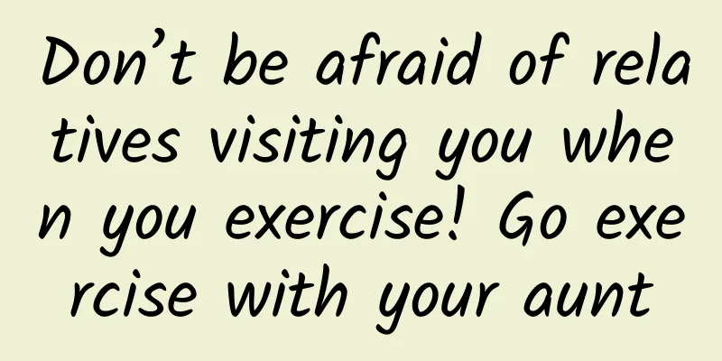 Don’t be afraid of relatives visiting you when you exercise! Go exercise with your aunt