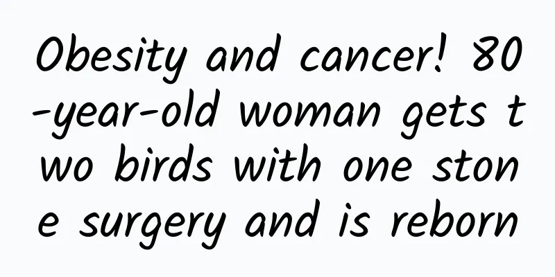 Obesity and cancer! 80-year-old woman gets two birds with one stone surgery and is reborn