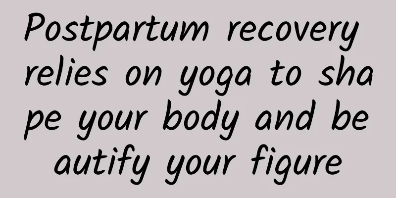 Postpartum recovery relies on yoga to shape your body and beautify your figure