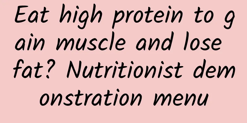 Eat high protein to gain muscle and lose fat? Nutritionist demonstration menu