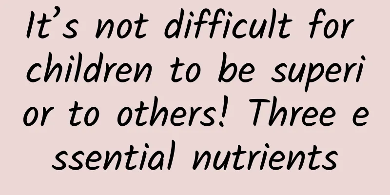 It’s not difficult for children to be superior to others! Three essential nutrients