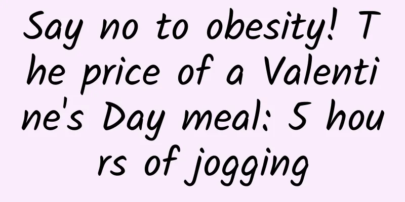 Say no to obesity! The price of a Valentine's Day meal: 5 hours of jogging