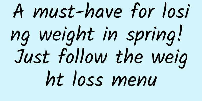 A must-have for losing weight in spring! Just follow the weight loss menu