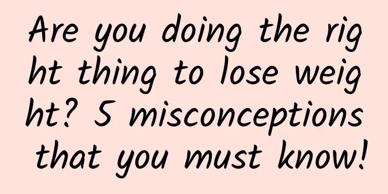 Are you doing the right thing to lose weight? 5 misconceptions that you must know!