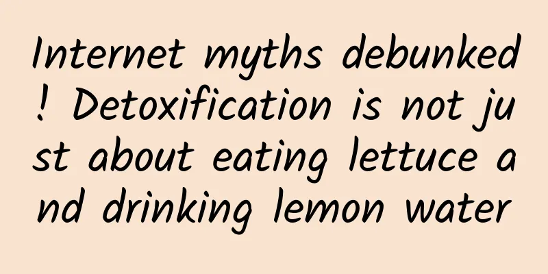 Internet myths debunked! Detoxification is not just about eating lettuce and drinking lemon water