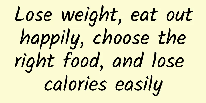 Lose weight, eat out happily, choose the right food, and lose calories easily