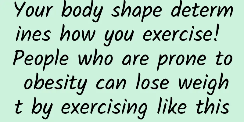Your body shape determines how you exercise! People who are prone to obesity can lose weight by exercising like this