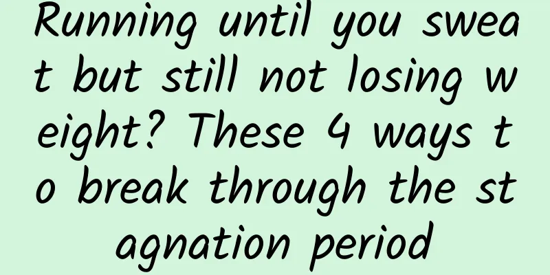 Running until you sweat but still not losing weight? These 4 ways to break through the stagnation period