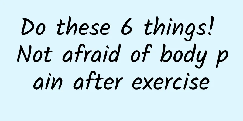 Do these 6 things! Not afraid of body pain after exercise